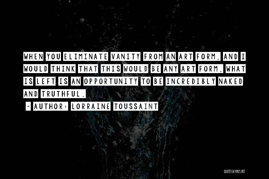 Lorraine Toussaint Quotes: When You Eliminate Vanity From An Art Form, And I Would Think That This Would Be Any Art Form, What