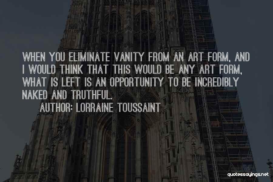 Lorraine Toussaint Quotes: When You Eliminate Vanity From An Art Form, And I Would Think That This Would Be Any Art Form, What