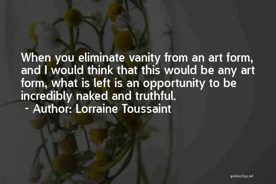 Lorraine Toussaint Quotes: When You Eliminate Vanity From An Art Form, And I Would Think That This Would Be Any Art Form, What