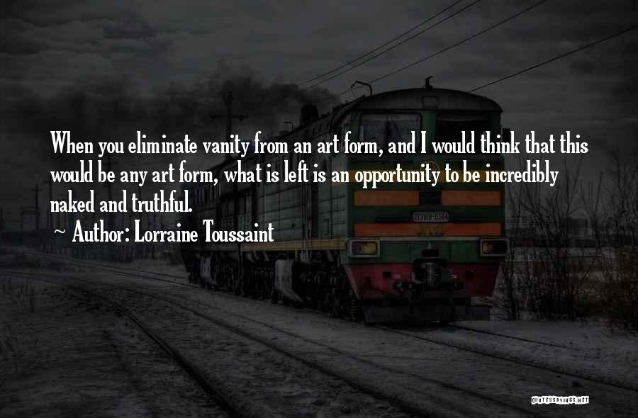 Lorraine Toussaint Quotes: When You Eliminate Vanity From An Art Form, And I Would Think That This Would Be Any Art Form, What