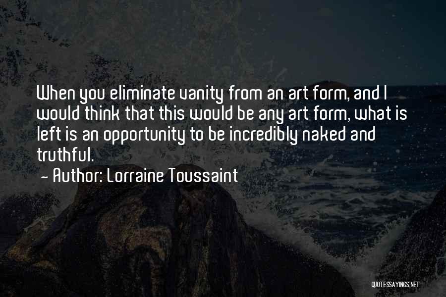 Lorraine Toussaint Quotes: When You Eliminate Vanity From An Art Form, And I Would Think That This Would Be Any Art Form, What