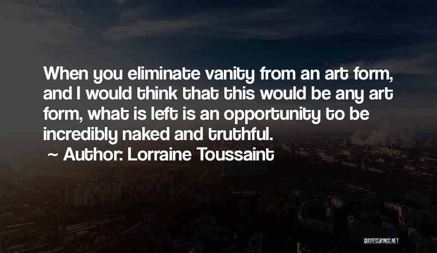 Lorraine Toussaint Quotes: When You Eliminate Vanity From An Art Form, And I Would Think That This Would Be Any Art Form, What