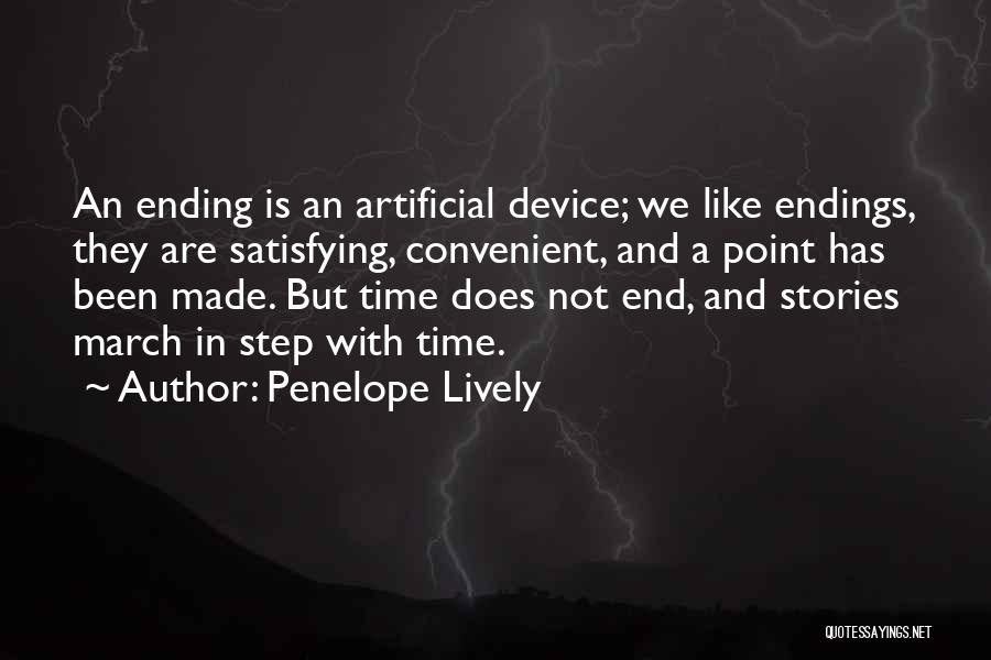 Penelope Lively Quotes: An Ending Is An Artificial Device; We Like Endings, They Are Satisfying, Convenient, And A Point Has Been Made. But