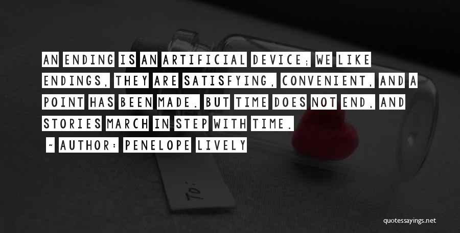 Penelope Lively Quotes: An Ending Is An Artificial Device; We Like Endings, They Are Satisfying, Convenient, And A Point Has Been Made. But