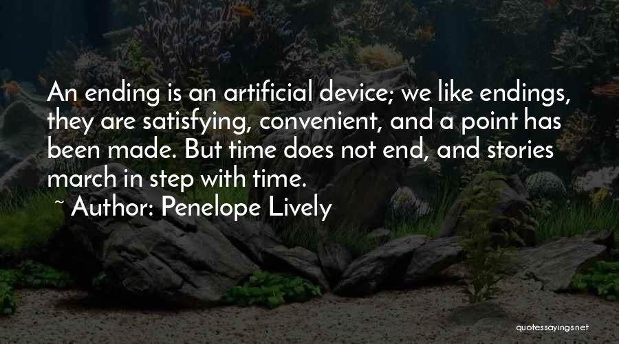 Penelope Lively Quotes: An Ending Is An Artificial Device; We Like Endings, They Are Satisfying, Convenient, And A Point Has Been Made. But