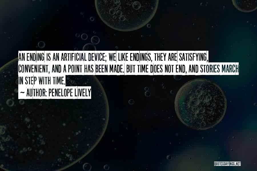 Penelope Lively Quotes: An Ending Is An Artificial Device; We Like Endings, They Are Satisfying, Convenient, And A Point Has Been Made. But