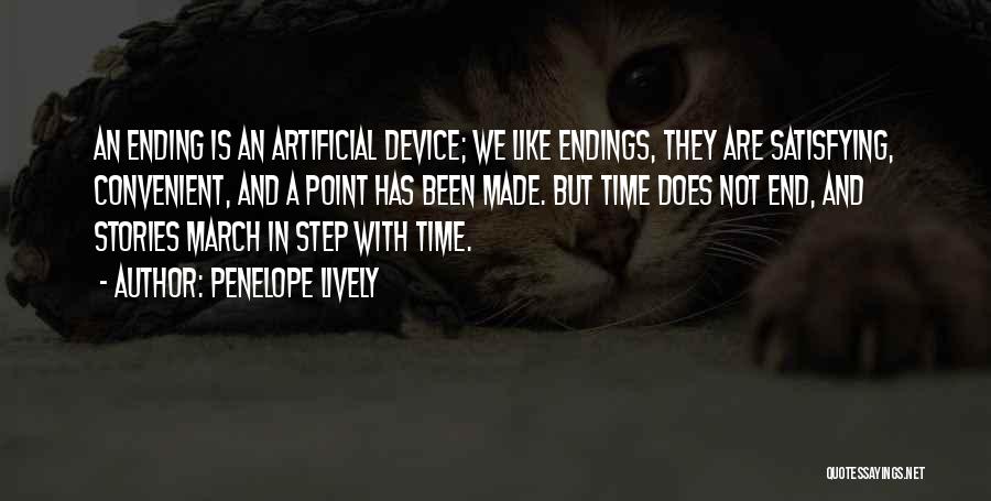 Penelope Lively Quotes: An Ending Is An Artificial Device; We Like Endings, They Are Satisfying, Convenient, And A Point Has Been Made. But