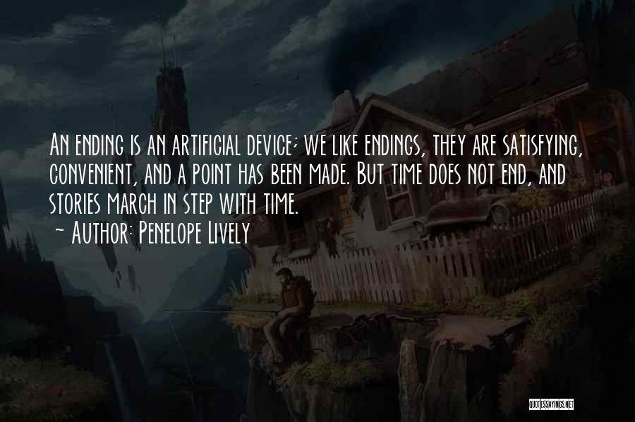 Penelope Lively Quotes: An Ending Is An Artificial Device; We Like Endings, They Are Satisfying, Convenient, And A Point Has Been Made. But