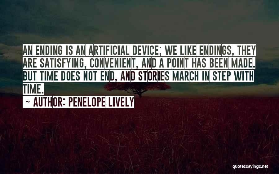 Penelope Lively Quotes: An Ending Is An Artificial Device; We Like Endings, They Are Satisfying, Convenient, And A Point Has Been Made. But