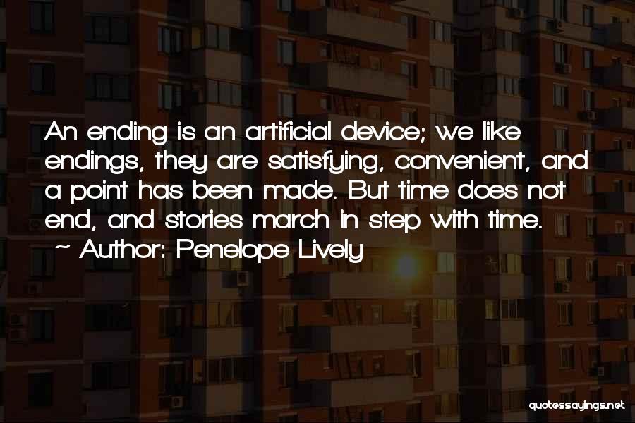 Penelope Lively Quotes: An Ending Is An Artificial Device; We Like Endings, They Are Satisfying, Convenient, And A Point Has Been Made. But