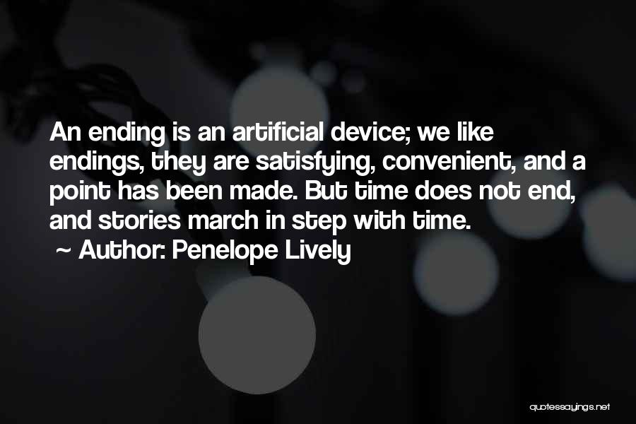 Penelope Lively Quotes: An Ending Is An Artificial Device; We Like Endings, They Are Satisfying, Convenient, And A Point Has Been Made. But