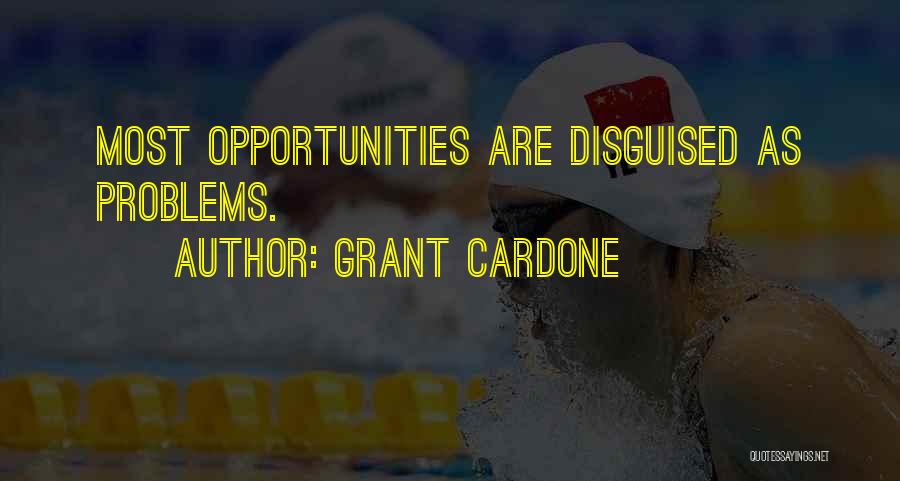 Grant Cardone Quotes: Most Opportunities Are Disguised As Problems.