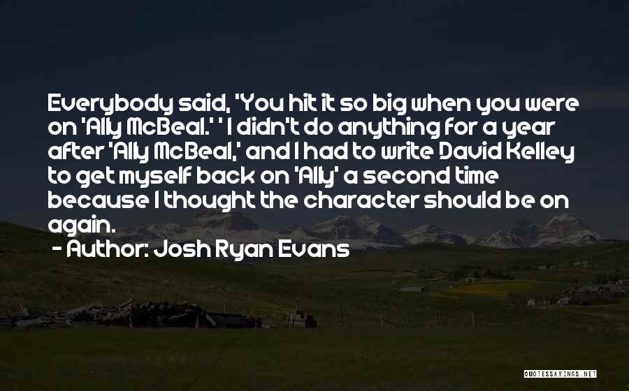 Josh Ryan Evans Quotes: Everybody Said, 'you Hit It So Big When You Were On 'ally Mcbeal.' ' I Didn't Do Anything For A