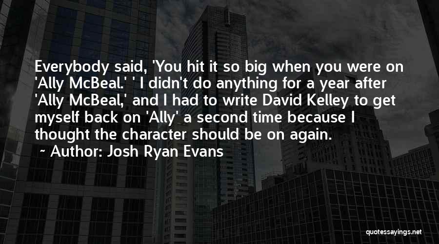 Josh Ryan Evans Quotes: Everybody Said, 'you Hit It So Big When You Were On 'ally Mcbeal.' ' I Didn't Do Anything For A