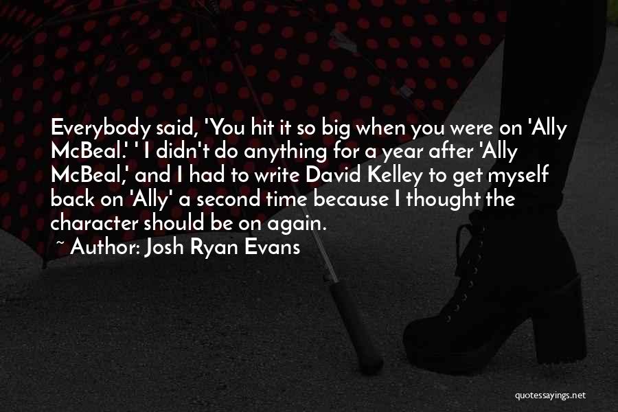 Josh Ryan Evans Quotes: Everybody Said, 'you Hit It So Big When You Were On 'ally Mcbeal.' ' I Didn't Do Anything For A