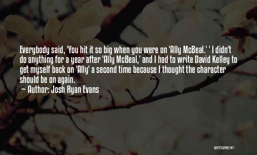 Josh Ryan Evans Quotes: Everybody Said, 'you Hit It So Big When You Were On 'ally Mcbeal.' ' I Didn't Do Anything For A