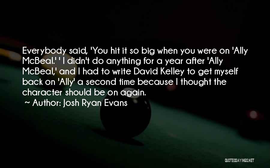 Josh Ryan Evans Quotes: Everybody Said, 'you Hit It So Big When You Were On 'ally Mcbeal.' ' I Didn't Do Anything For A