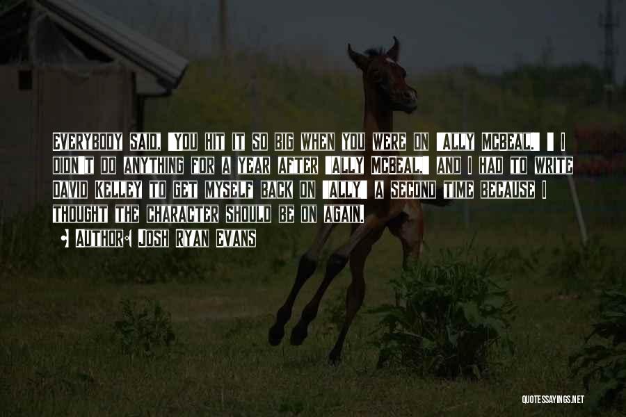 Josh Ryan Evans Quotes: Everybody Said, 'you Hit It So Big When You Were On 'ally Mcbeal.' ' I Didn't Do Anything For A