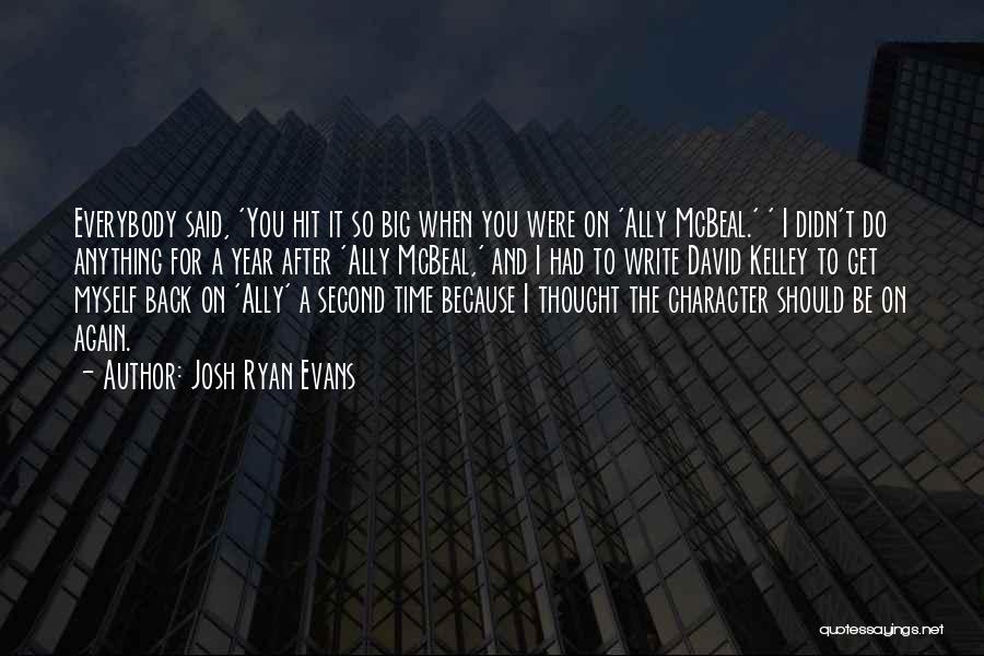 Josh Ryan Evans Quotes: Everybody Said, 'you Hit It So Big When You Were On 'ally Mcbeal.' ' I Didn't Do Anything For A