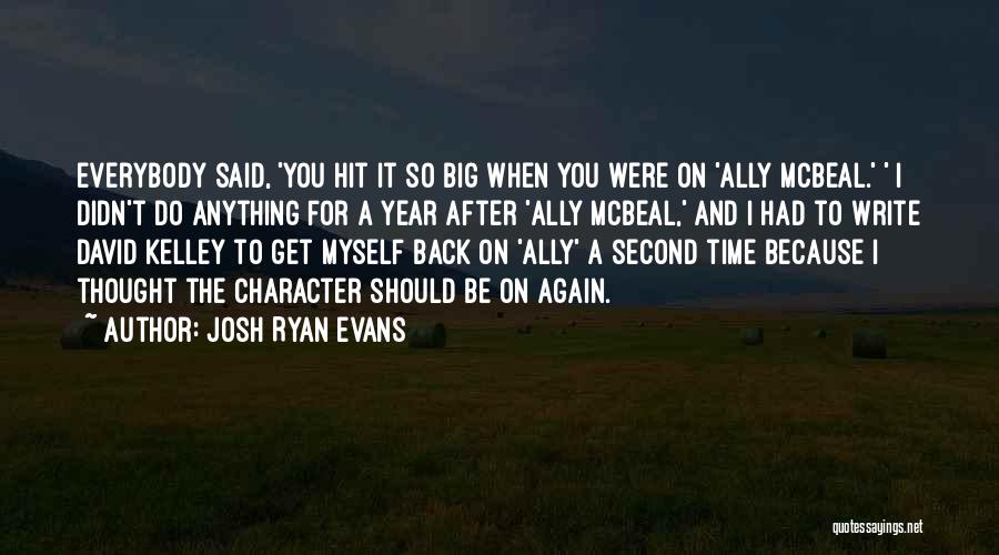Josh Ryan Evans Quotes: Everybody Said, 'you Hit It So Big When You Were On 'ally Mcbeal.' ' I Didn't Do Anything For A