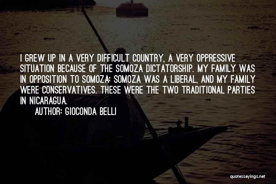 Gioconda Belli Quotes: I Grew Up In A Very Difficult Country, A Very Oppressive Situation Because Of The Somoza Dictatorship. My Family Was