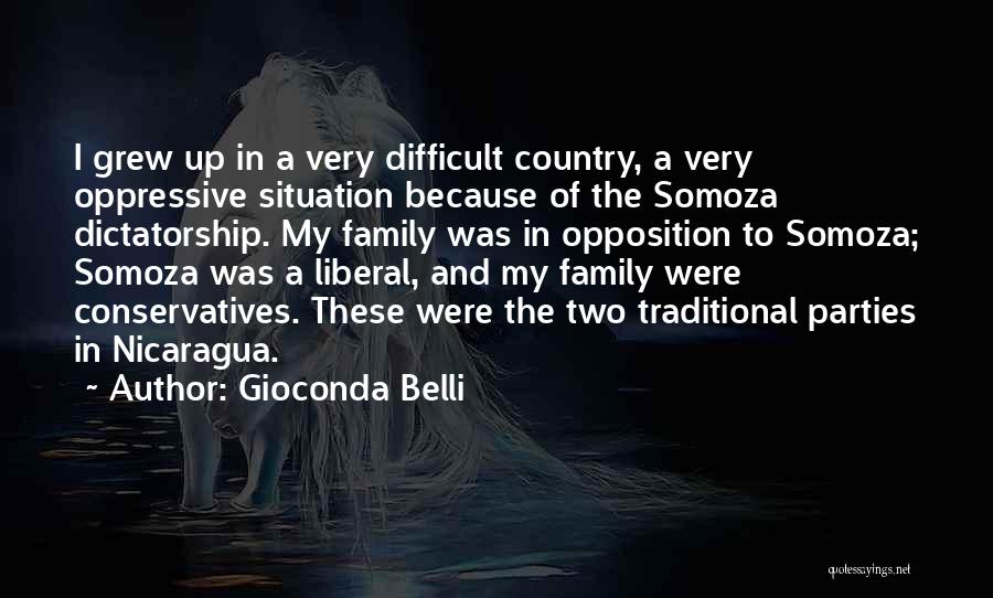 Gioconda Belli Quotes: I Grew Up In A Very Difficult Country, A Very Oppressive Situation Because Of The Somoza Dictatorship. My Family Was