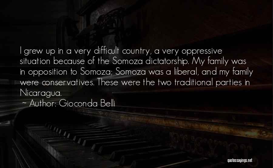 Gioconda Belli Quotes: I Grew Up In A Very Difficult Country, A Very Oppressive Situation Because Of The Somoza Dictatorship. My Family Was