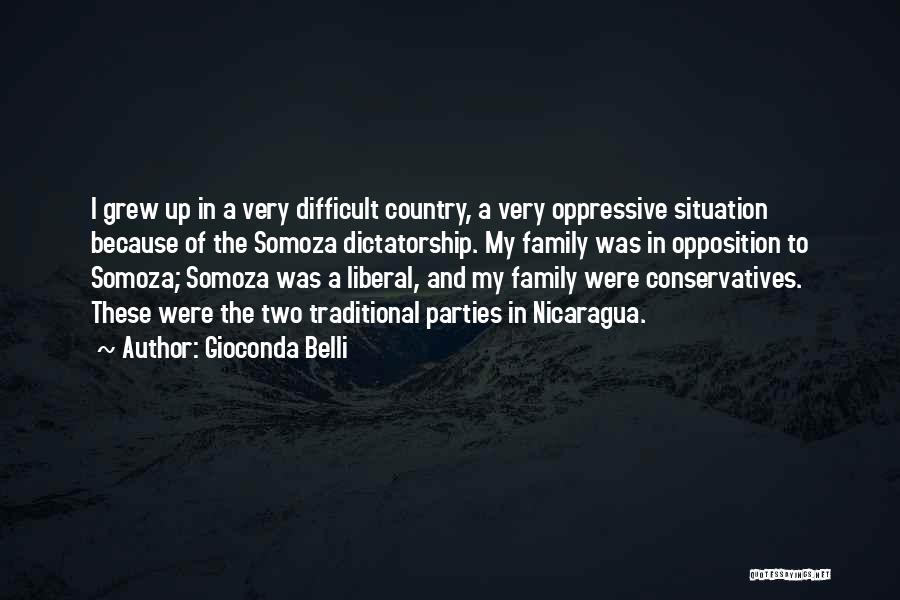 Gioconda Belli Quotes: I Grew Up In A Very Difficult Country, A Very Oppressive Situation Because Of The Somoza Dictatorship. My Family Was