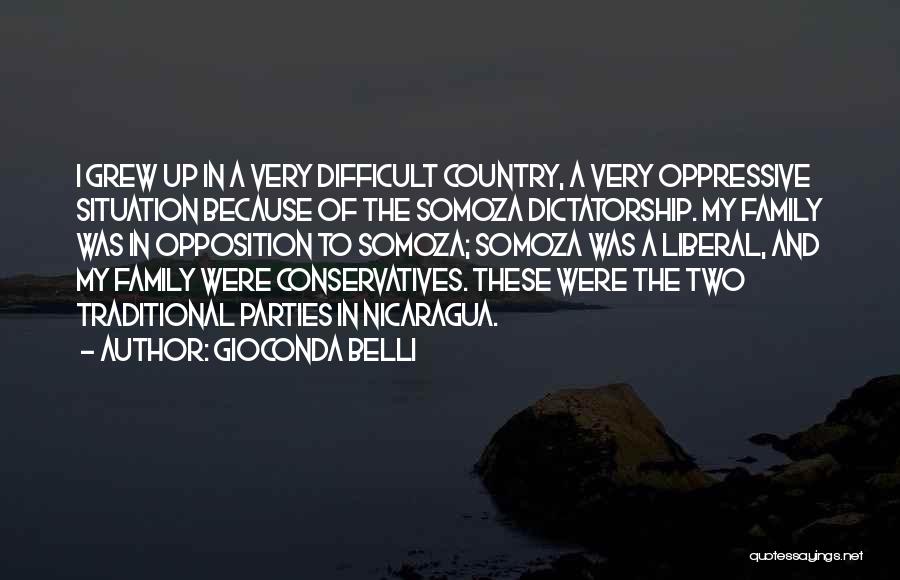 Gioconda Belli Quotes: I Grew Up In A Very Difficult Country, A Very Oppressive Situation Because Of The Somoza Dictatorship. My Family Was