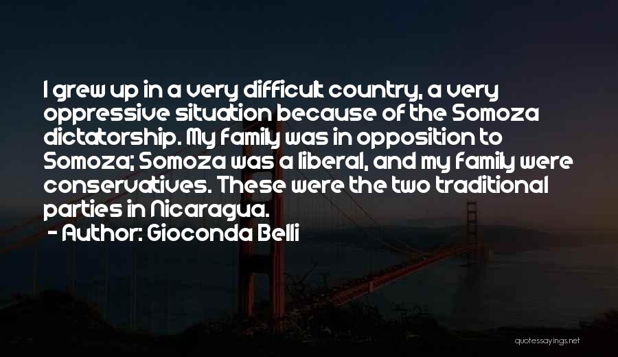 Gioconda Belli Quotes: I Grew Up In A Very Difficult Country, A Very Oppressive Situation Because Of The Somoza Dictatorship. My Family Was