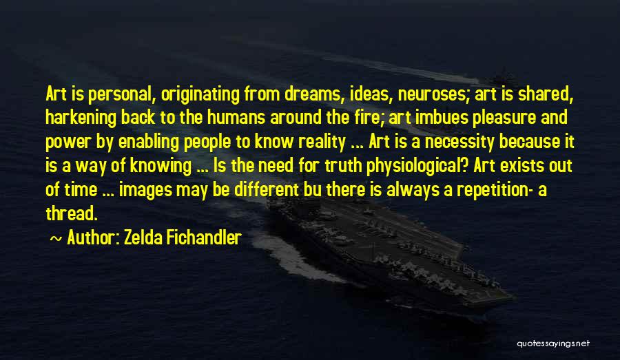 Zelda Fichandler Quotes: Art Is Personal, Originating From Dreams, Ideas, Neuroses; Art Is Shared, Harkening Back To The Humans Around The Fire; Art