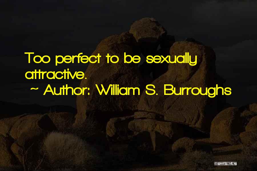 William S. Burroughs Quotes: Too Perfect To Be Sexually Attractive.