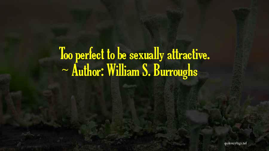 William S. Burroughs Quotes: Too Perfect To Be Sexually Attractive.