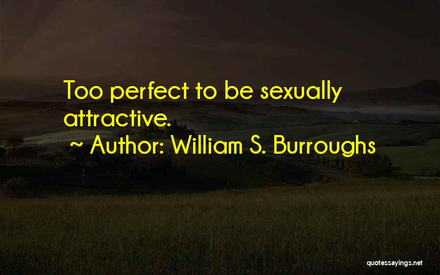 William S. Burroughs Quotes: Too Perfect To Be Sexually Attractive.