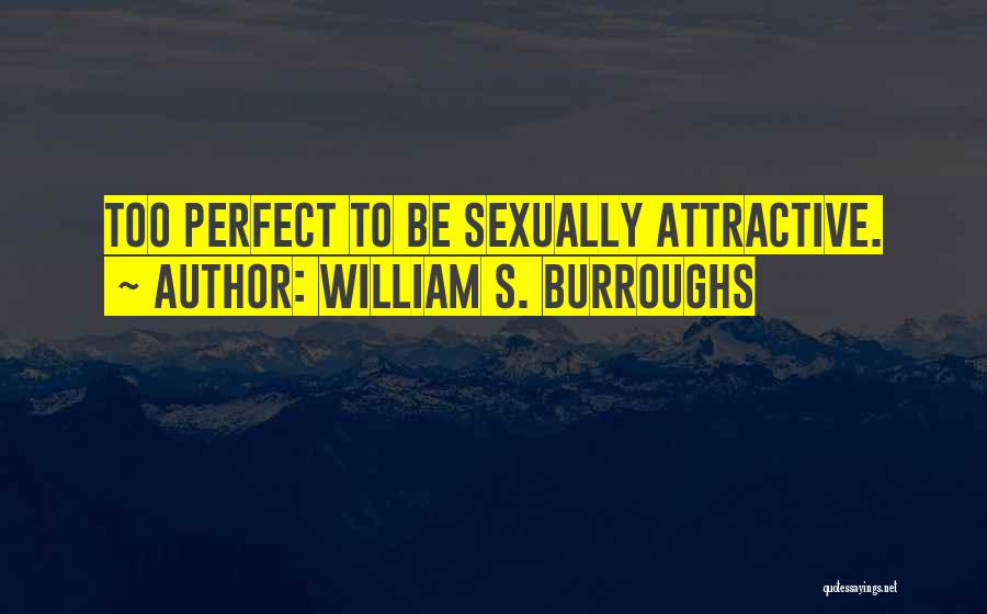 William S. Burroughs Quotes: Too Perfect To Be Sexually Attractive.