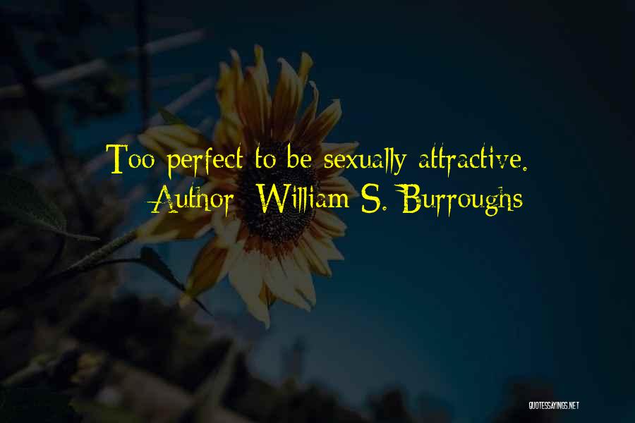 William S. Burroughs Quotes: Too Perfect To Be Sexually Attractive.