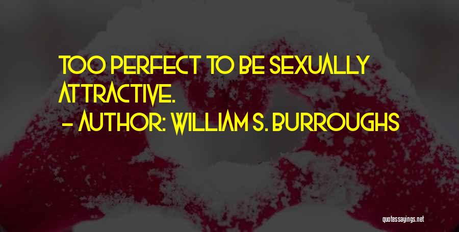 William S. Burroughs Quotes: Too Perfect To Be Sexually Attractive.