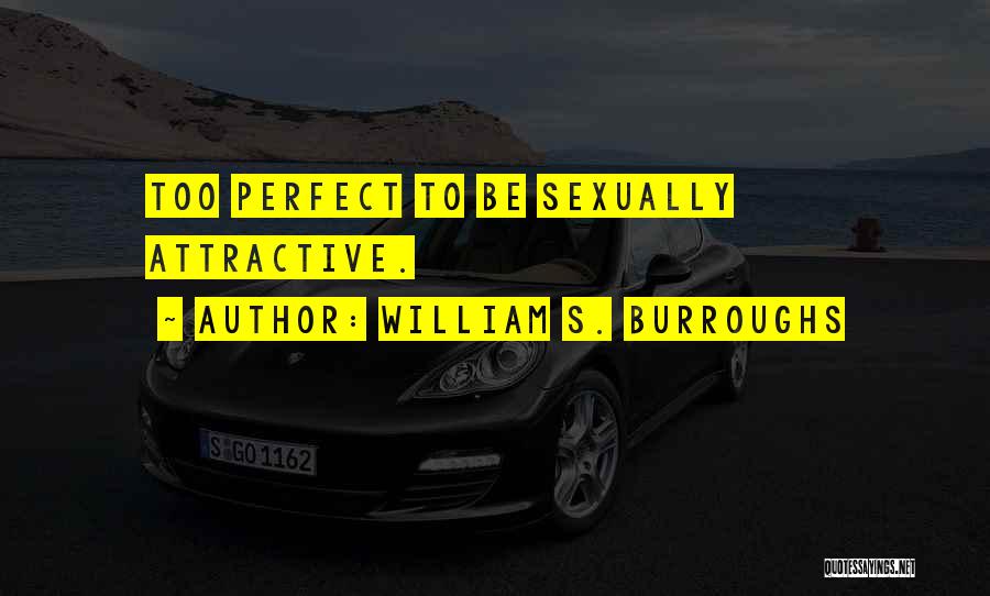 William S. Burroughs Quotes: Too Perfect To Be Sexually Attractive.