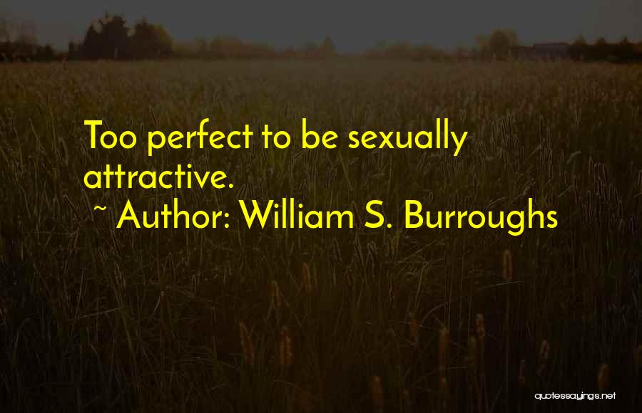 William S. Burroughs Quotes: Too Perfect To Be Sexually Attractive.