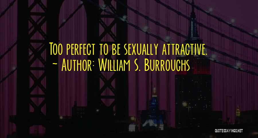 William S. Burroughs Quotes: Too Perfect To Be Sexually Attractive.