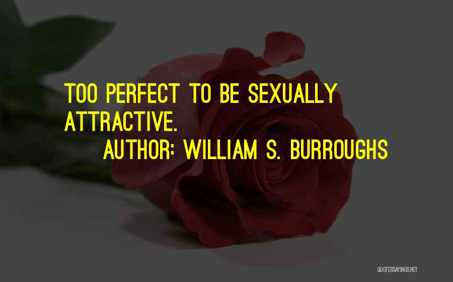 William S. Burroughs Quotes: Too Perfect To Be Sexually Attractive.