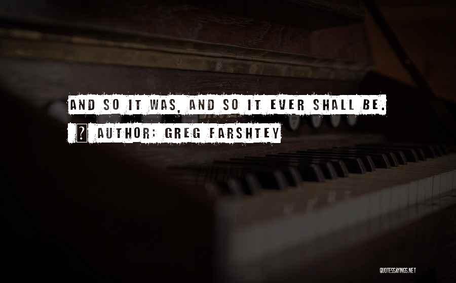 Greg Farshtey Quotes: And So It Was, And So It Ever Shall Be.