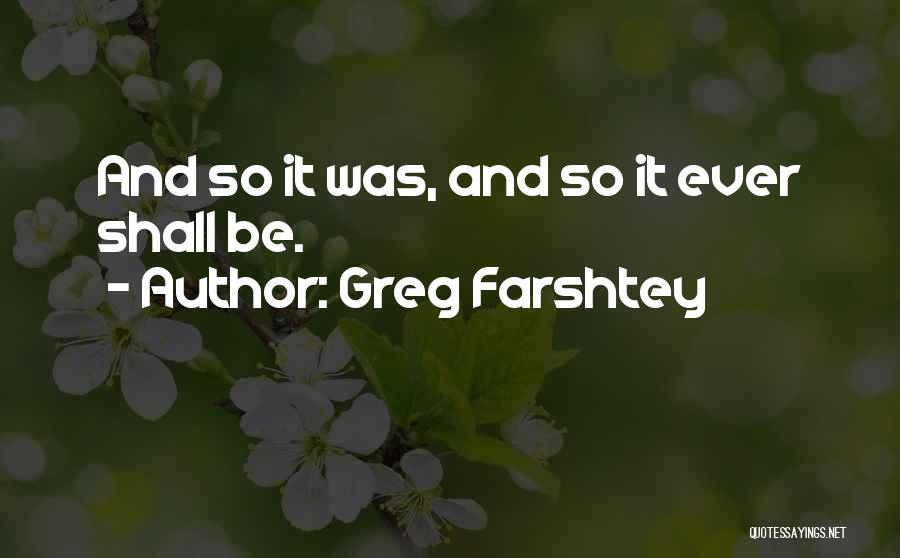 Greg Farshtey Quotes: And So It Was, And So It Ever Shall Be.