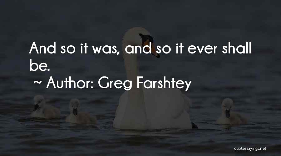 Greg Farshtey Quotes: And So It Was, And So It Ever Shall Be.