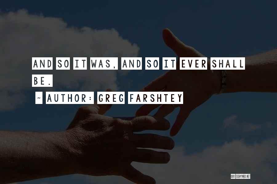 Greg Farshtey Quotes: And So It Was, And So It Ever Shall Be.