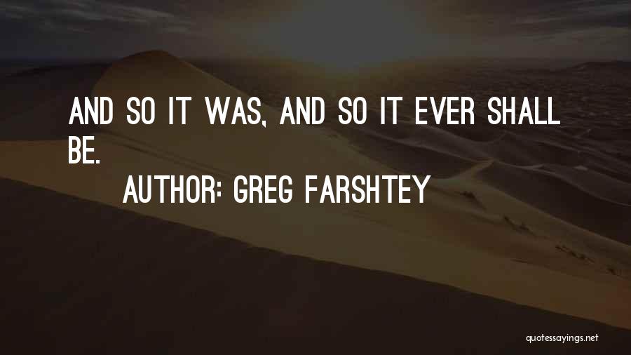 Greg Farshtey Quotes: And So It Was, And So It Ever Shall Be.