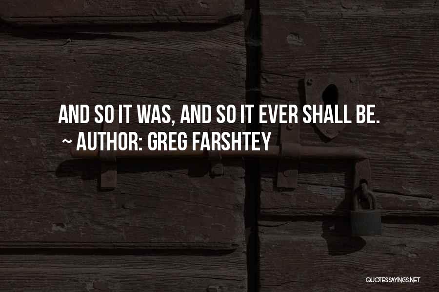 Greg Farshtey Quotes: And So It Was, And So It Ever Shall Be.