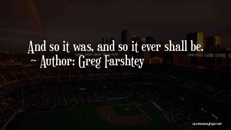 Greg Farshtey Quotes: And So It Was, And So It Ever Shall Be.