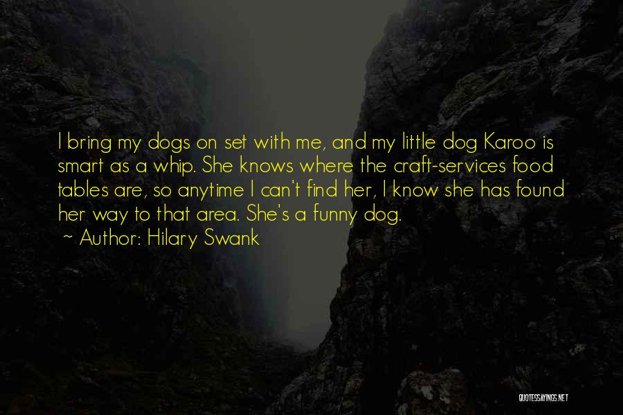 Hilary Swank Quotes: I Bring My Dogs On Set With Me, And My Little Dog Karoo Is Smart As A Whip. She Knows