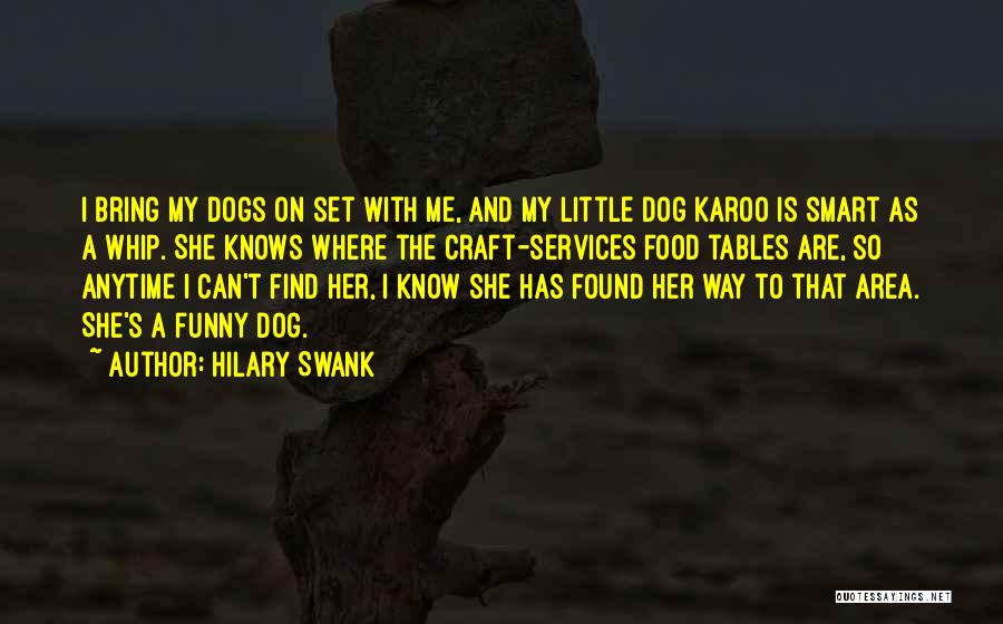 Hilary Swank Quotes: I Bring My Dogs On Set With Me, And My Little Dog Karoo Is Smart As A Whip. She Knows